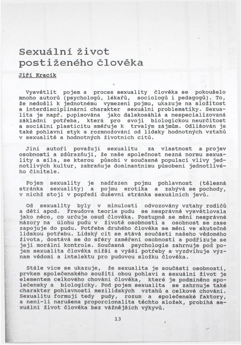 popisována jako dalekosáhlá a nespecializovaná základni potřeba, která pro svoji biologickou neurčitost a sociálni plasticitu směřuje k trvalým zájmům.