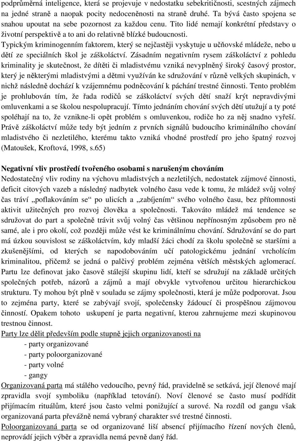 Typickým kriminogenním faktorem, který se nejčastěji vyskytuje u učňovské mládeže, nebo u dětí ze speciálních škol je záškoláctví.