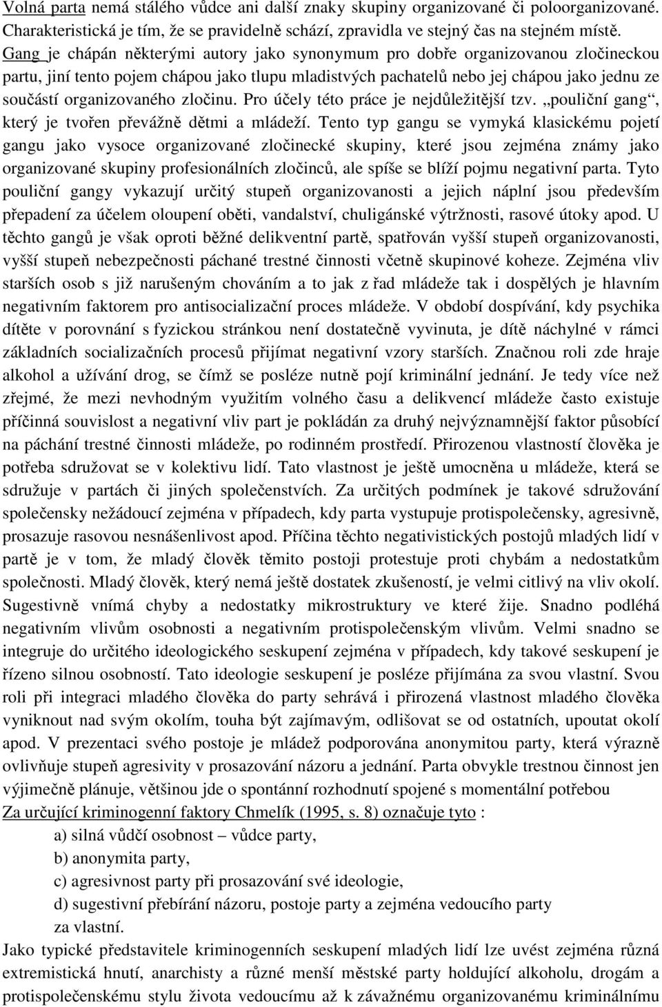 organizovaného zločinu. Pro účely této práce je nejdůležitější tzv. pouliční gang, který je tvořen převážně dětmi a mládeží.