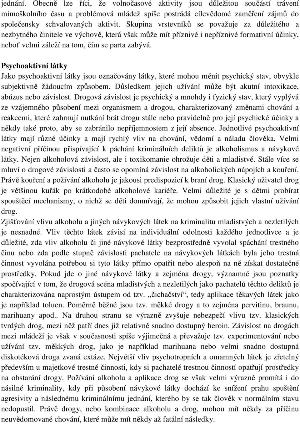 Psychoaktivní látky Jako psychoaktivní látky jsou označovány látky, které mohou měnit psychický stav, obvykle subjektivně žádoucím způsobem.