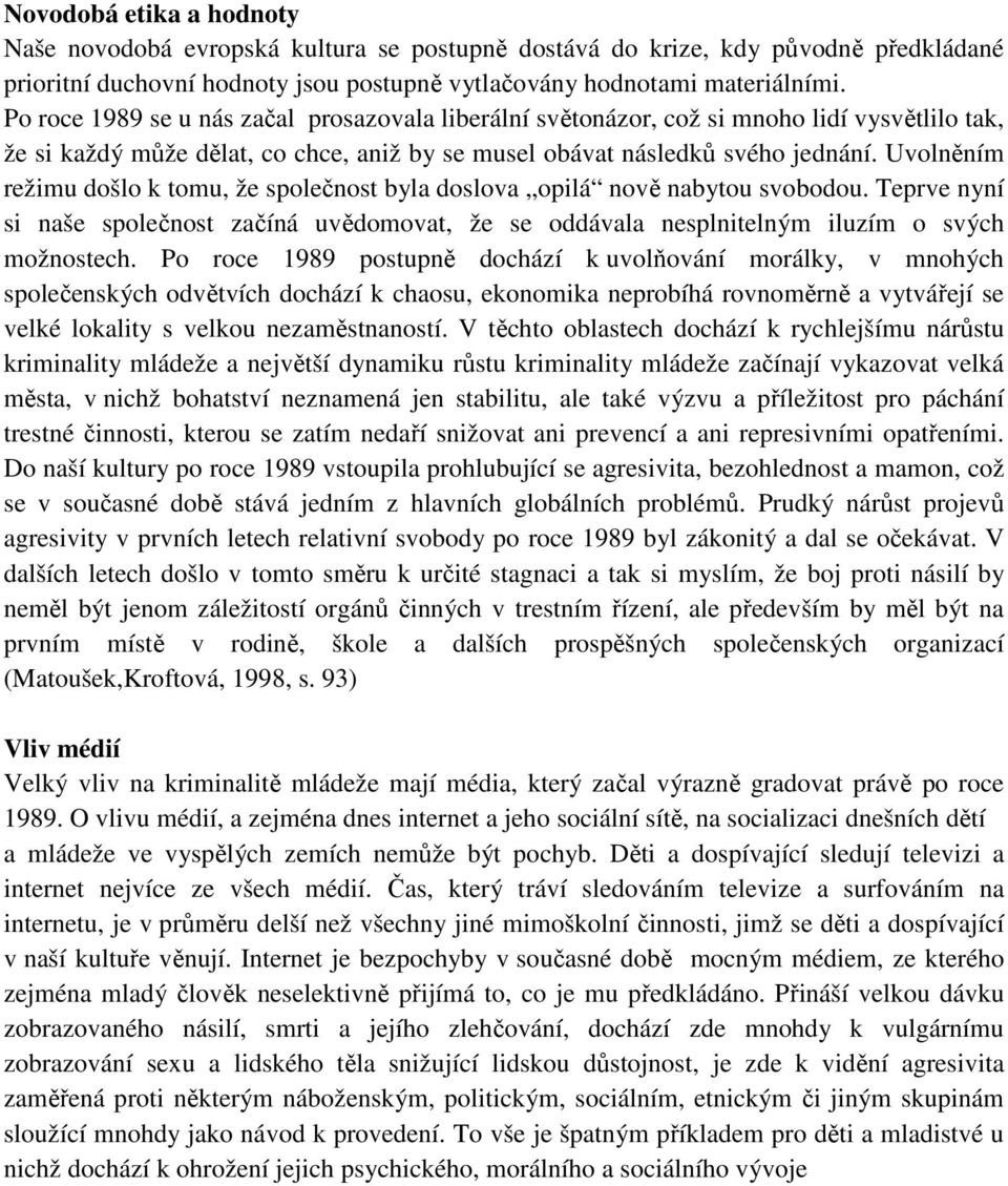 Uvolněním režimu došlo k tomu, že společnost byla doslova opilá nově nabytou svobodou. Teprve nyní si naše společnost začíná uvědomovat, že se oddávala nesplnitelným iluzím o svých možnostech.