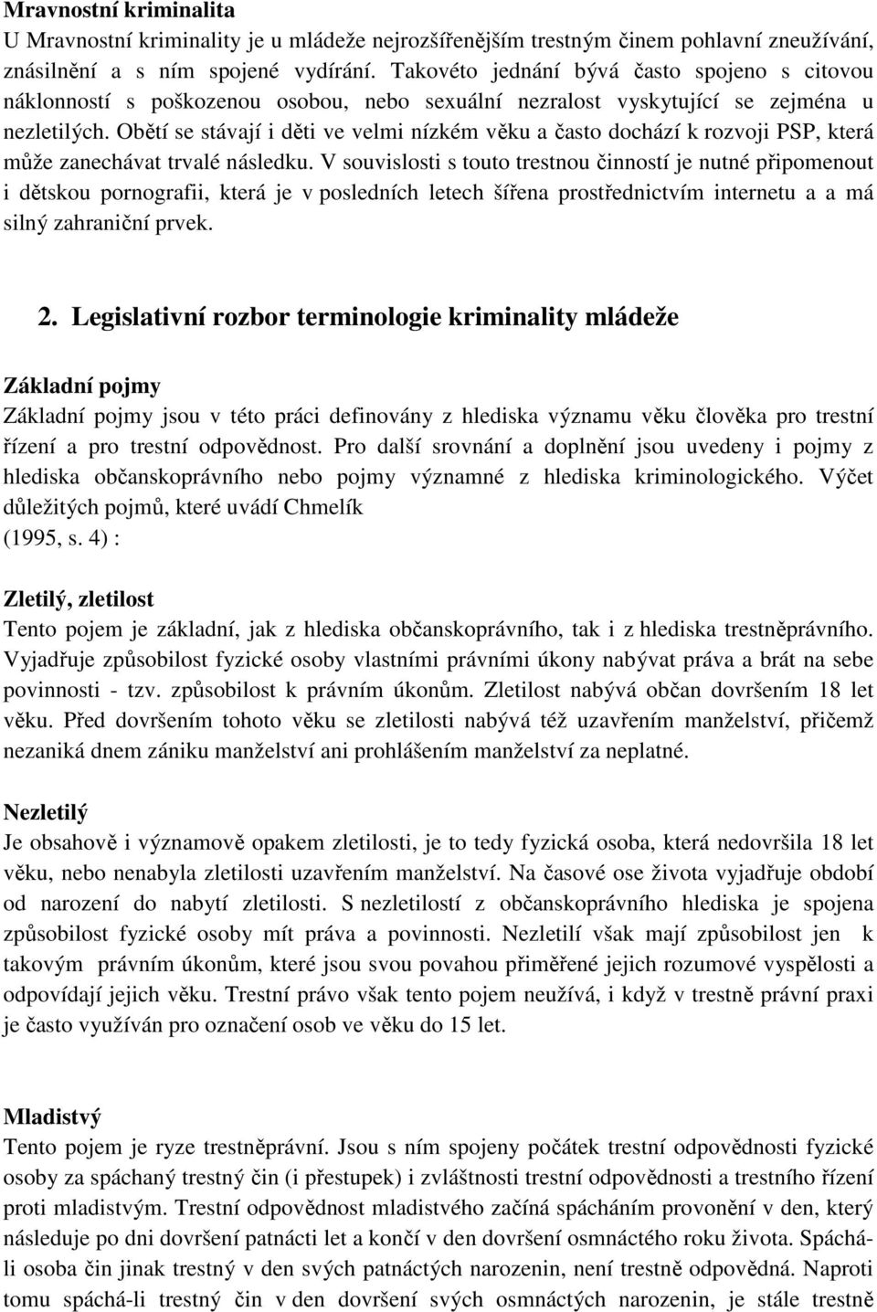 Obětí se stávají i děti ve velmi nízkém věku a často dochází k rozvoji PSP, která může zanechávat trvalé následku.