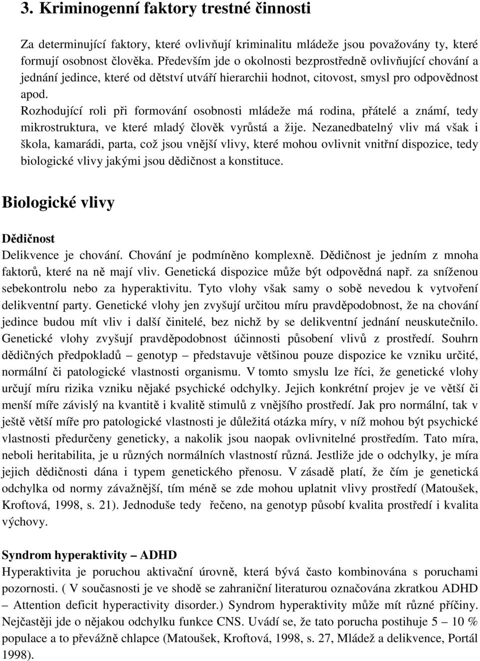 Rozhodující roli při formování osobnosti mládeže má rodina, přátelé a známí, tedy mikrostruktura, ve které mladý člověk vyrůstá a žije.