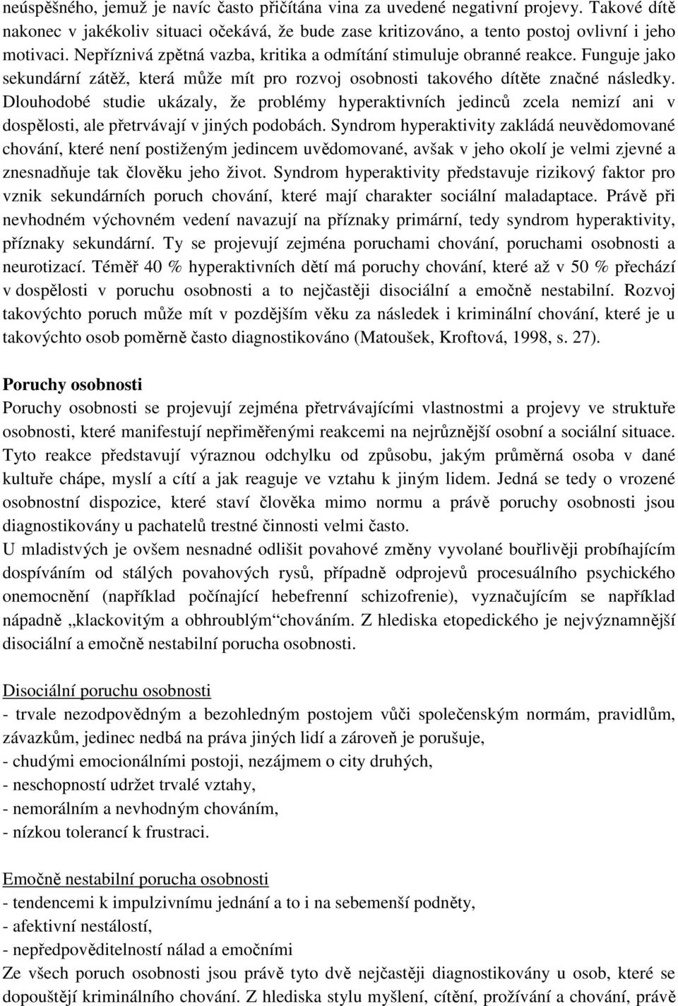 Dlouhodobé studie ukázaly, že problémy hyperaktivních jedinců zcela nemizí ani v dospělosti, ale přetrvávají v jiných podobách.