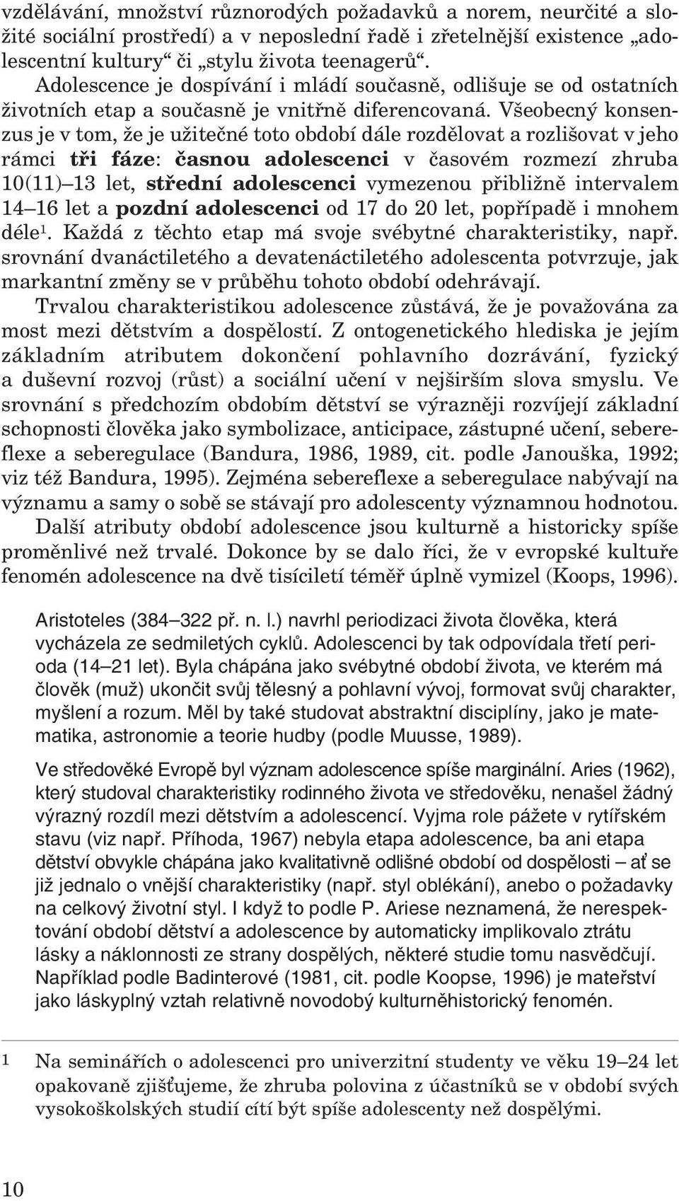 Všeobecný konsenzus je v tom, že je užitečné toto období dále rozdělovat a rozlišovat v jeho rámci tři fáze: časnou adolescenci v časovém rozmezí zhruba 10(11) 13 let, střed ní adolescenci vymezenou