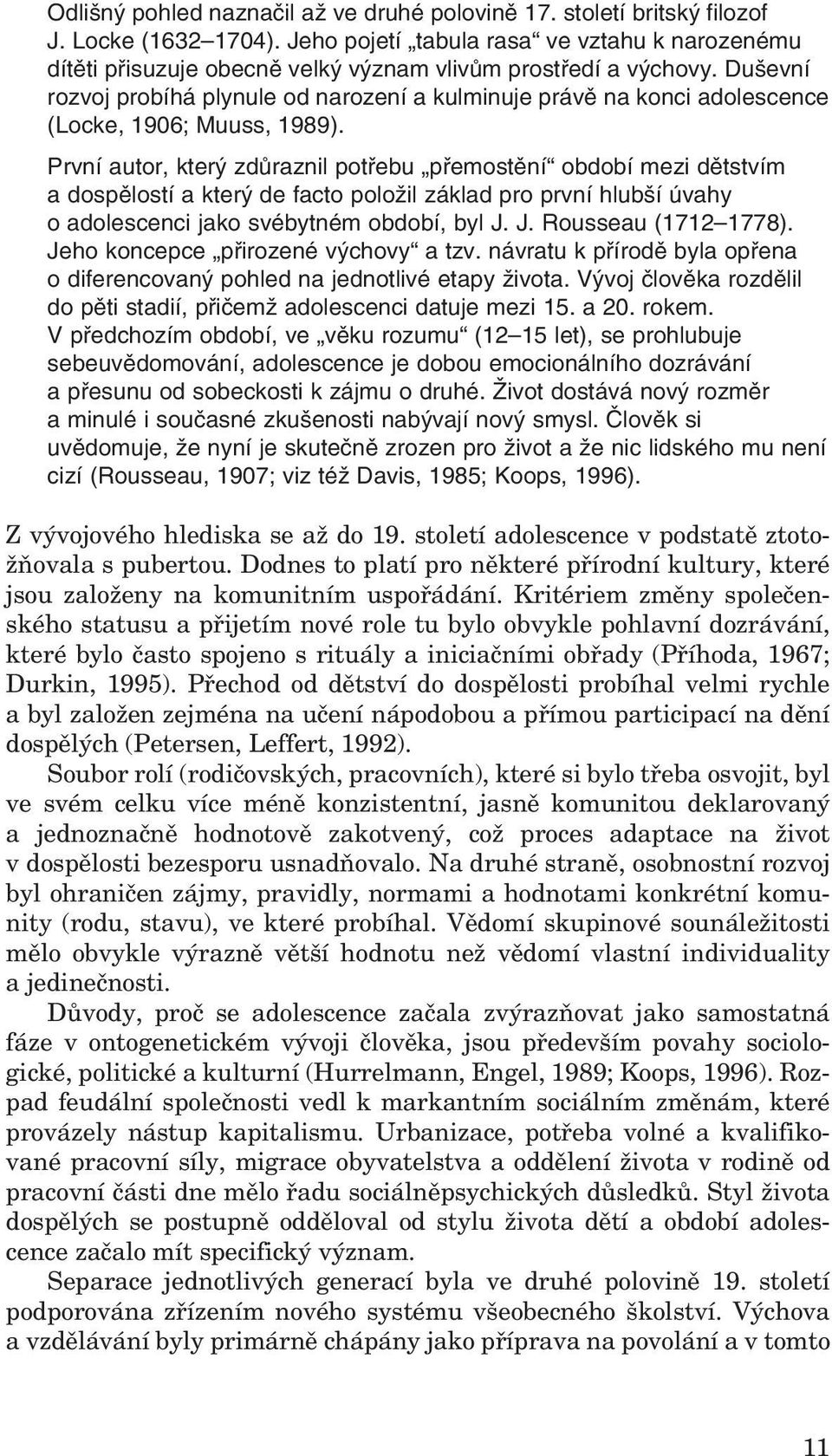 Duševní rozvoj probíhá plynule od narození a kulminuje právě na konci adolescence (Locke, 1906; Muuss, 1989).