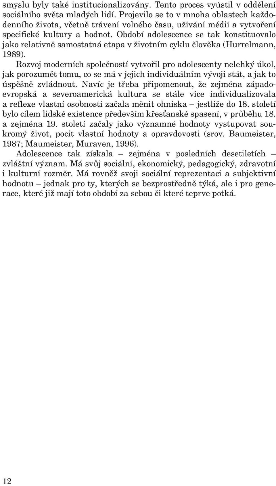 Období adolescence se tak konstituovalo jako relativně samostatná etapa v životním cyklu člověka (Hurrelmann, 1989).