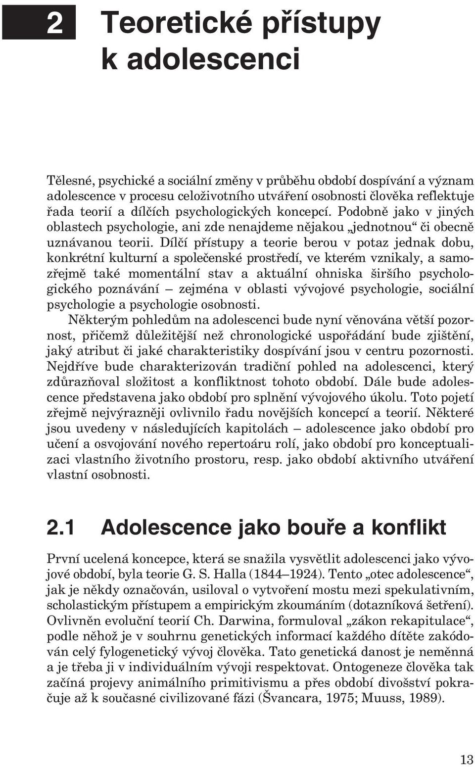 Dílčí přístupy a teorie berou v potaz jednak dobu, konkrétní kulturní a společenské prostředí, ve kterém vznikaly, a samozřejmě také momentální stav a aktuální ohniska širšího psychologického po zná