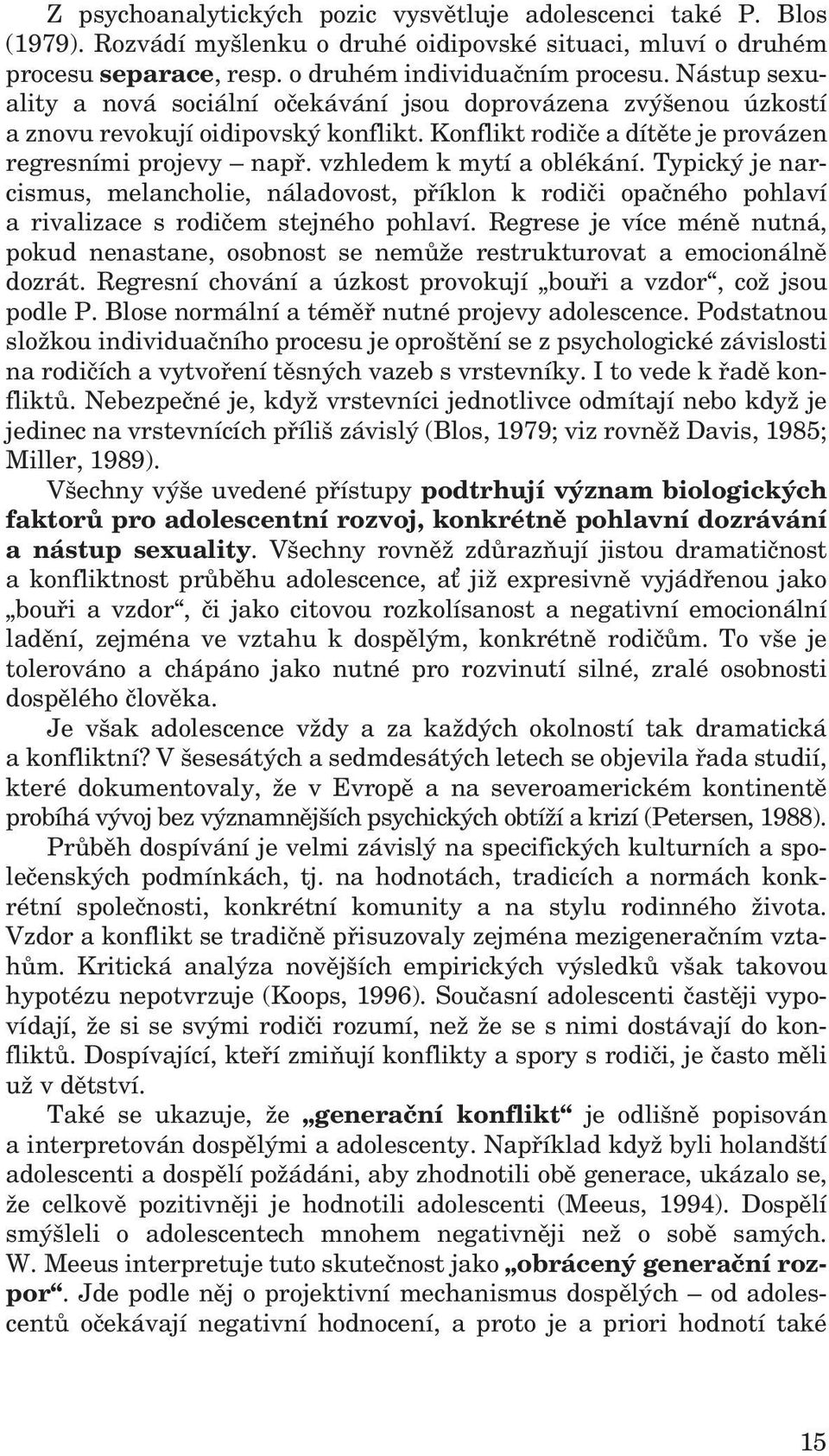 vzhledem k mytí a oblékání. Typický je narcismus, melancholie, náladovost, příklon k rodiči opačného pohlaví a rivalizace s rodičem stejného pohlaví.