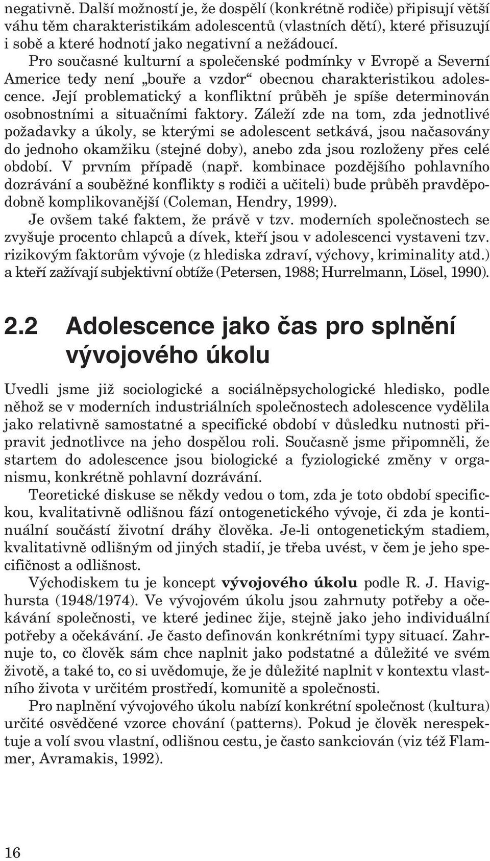 Její problematický a konfliktní průběh je spíše determinován osobnostními a situačními faktory.