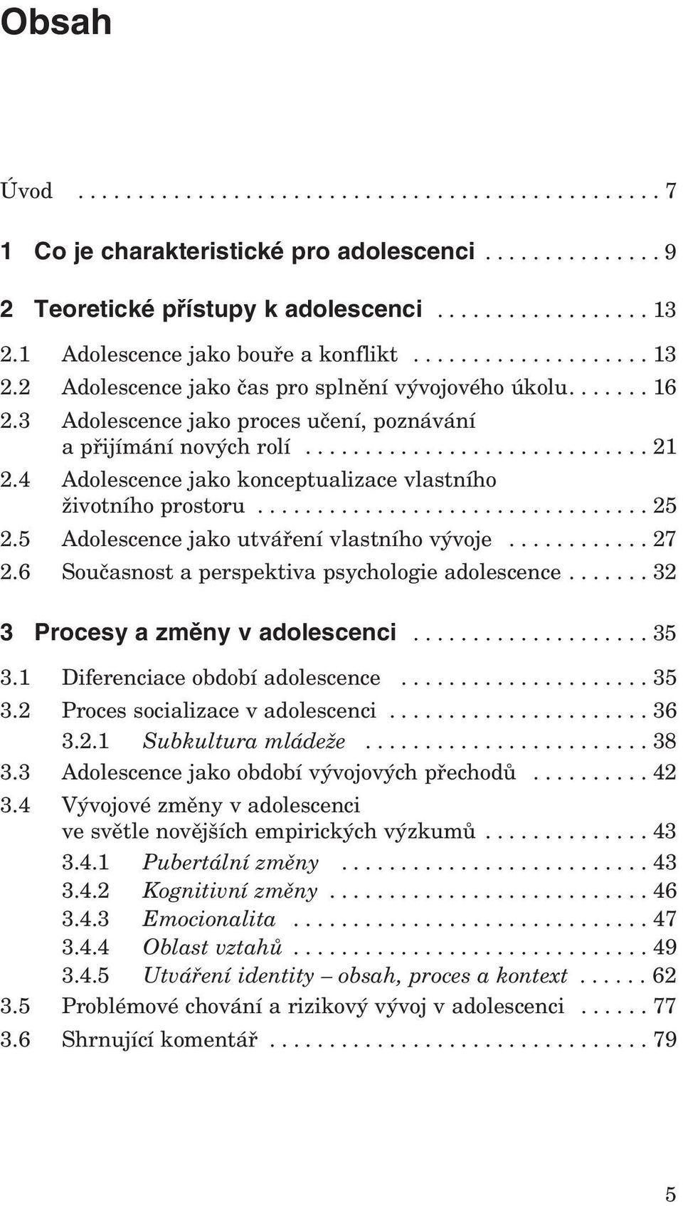 4 Adolescence jako konceptualizace vlastního životního prostoru................................. 25 2.5 Adolescence jako utváření vlastního vývoje............ 27 2.