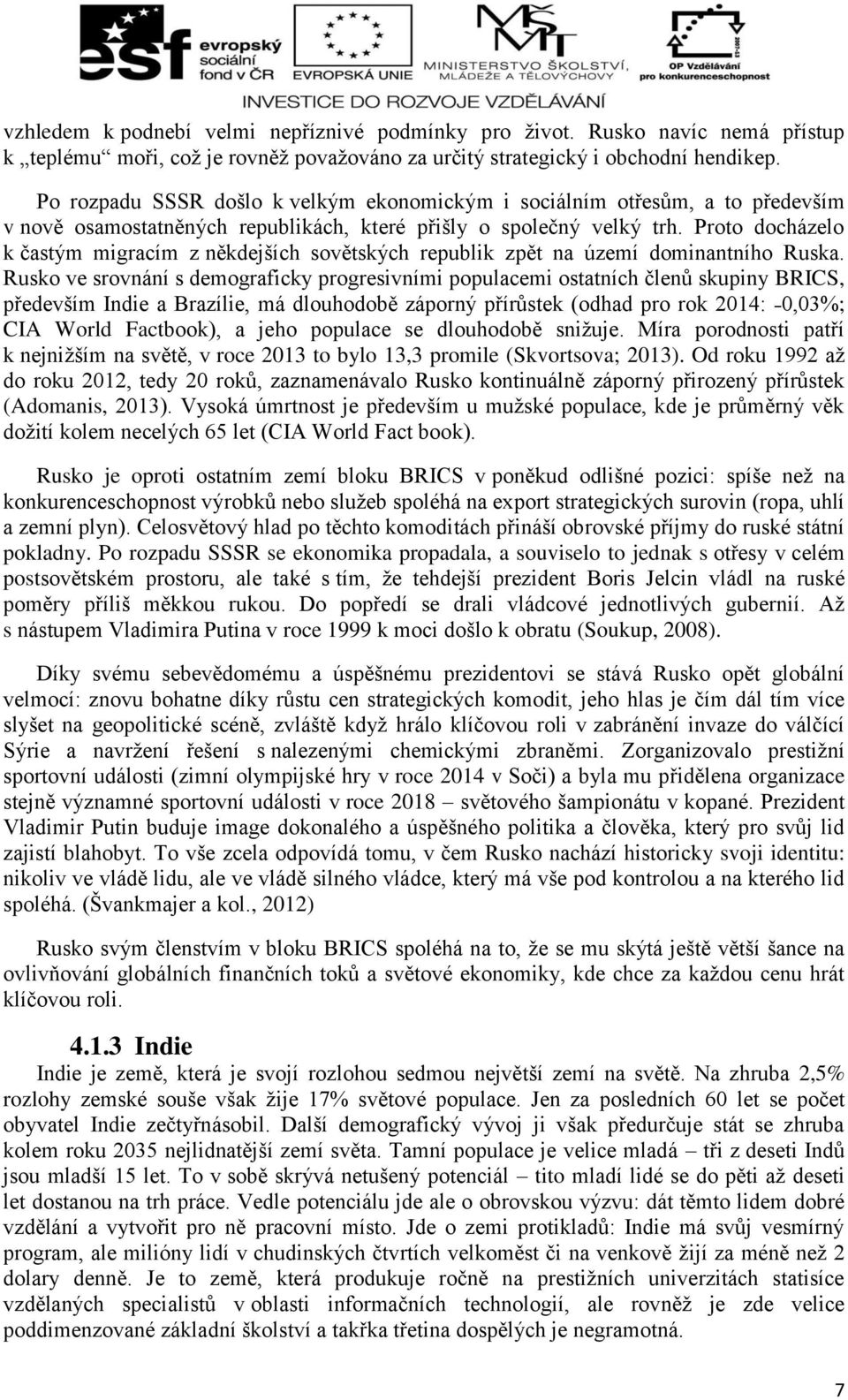 Proto docházelo k častým migracím z někdejších sovětských republik zpět na území dominantního Ruska.