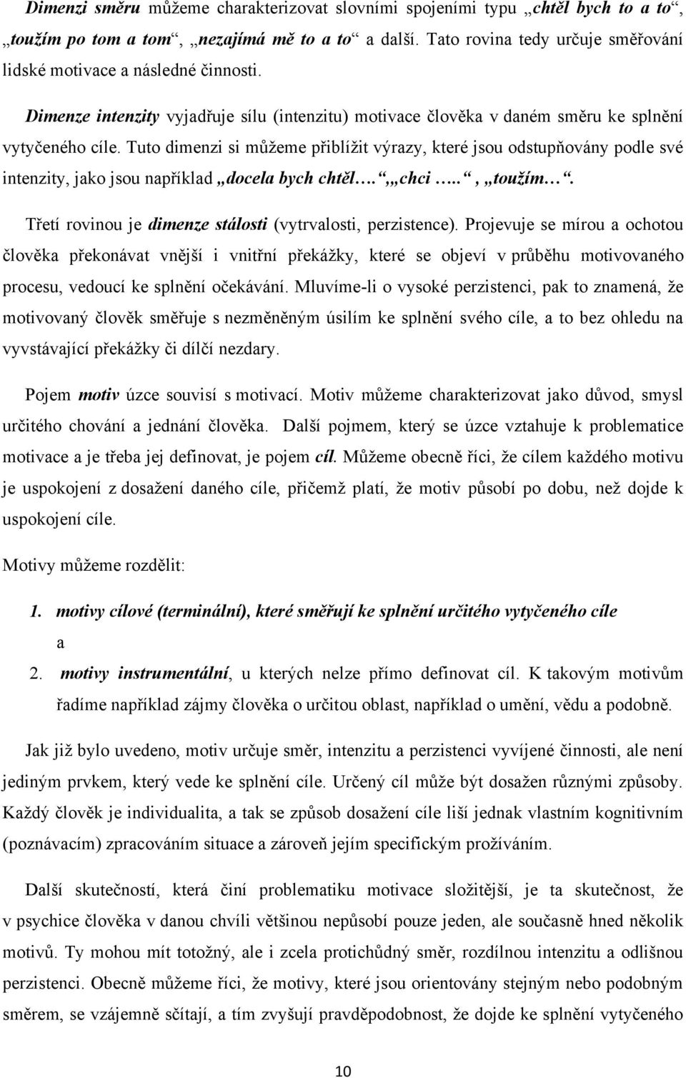 Tuto dimenzi si můţeme přiblíţit výrazy, které jsou odstupňovány podle své intenzity, jako jsou například docela bych chtěl., chci.., toužím.