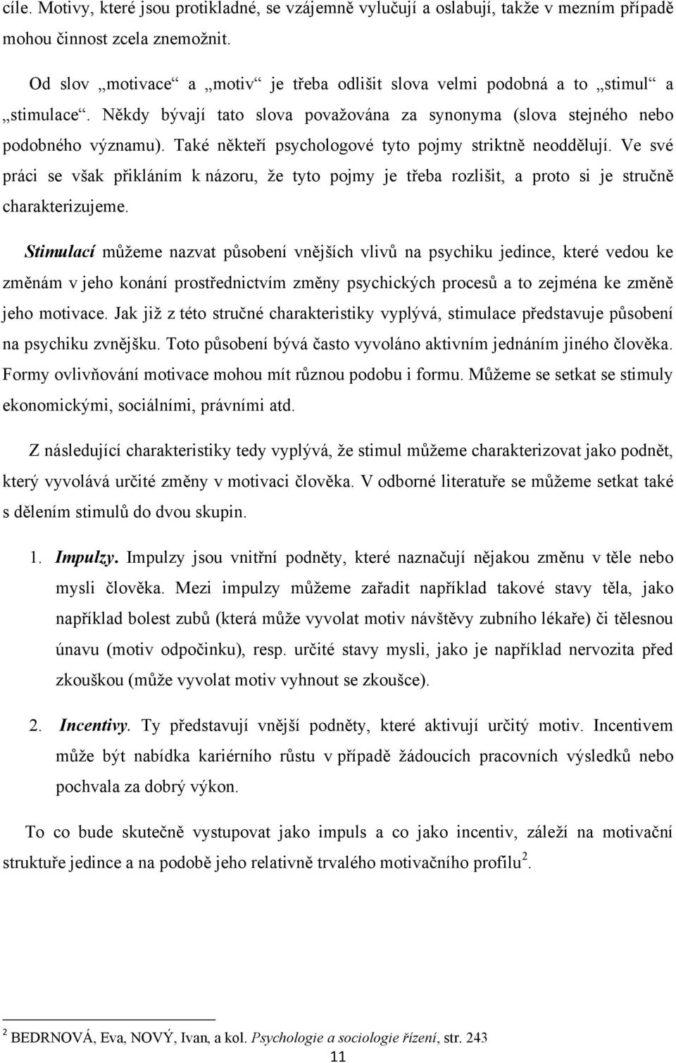 Také někteří psychologové tyto pojmy striktně neoddělují. Ve své práci se však přikláním k názoru, ţe tyto pojmy je třeba rozlišit, a proto si je stručně charakterizujeme.