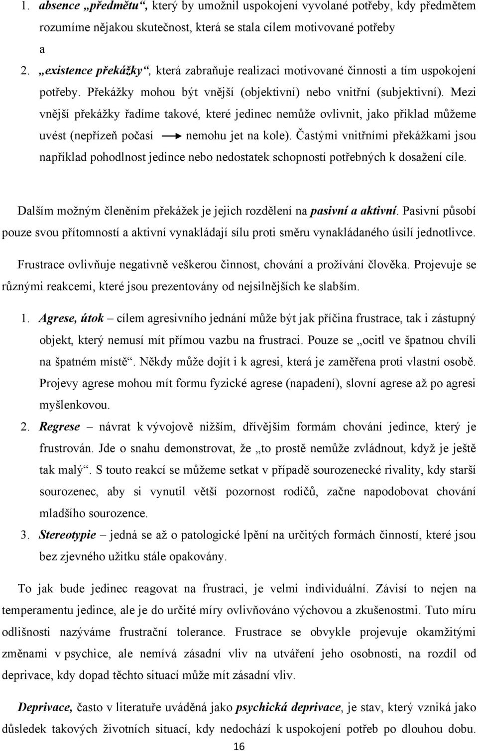 Mezi vnější překáţky řadíme takové, které jedinec nemůţe ovlivnit, jako příklad můţeme uvést (nepřízeň počasí nemohu jet na kole).