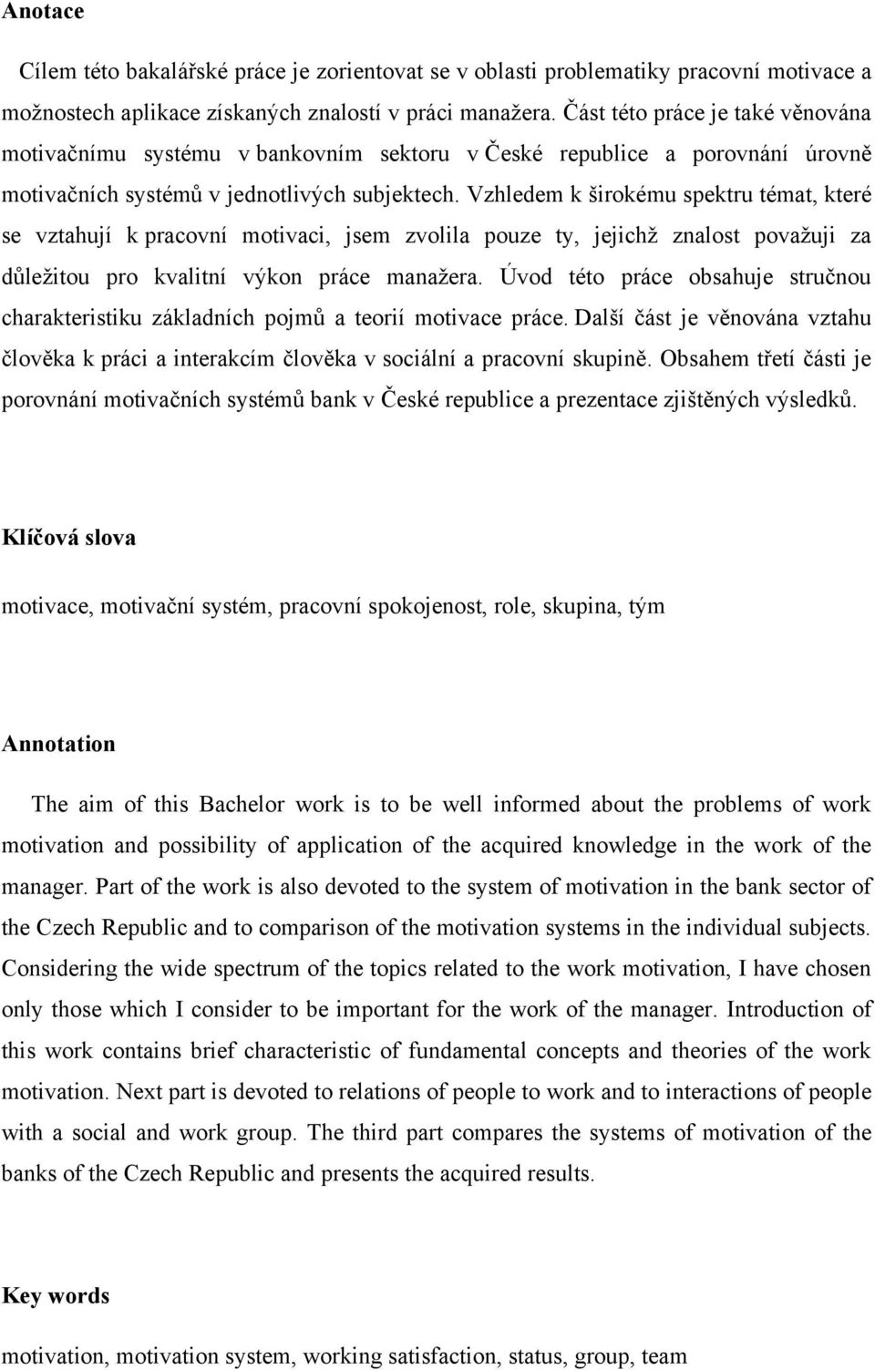 Vzhledem k širokému spektru témat, které se vztahují k pracovní motivaci, jsem zvolila pouze ty, jejichţ znalost povaţuji za důleţitou pro kvalitní výkon práce manaţera.