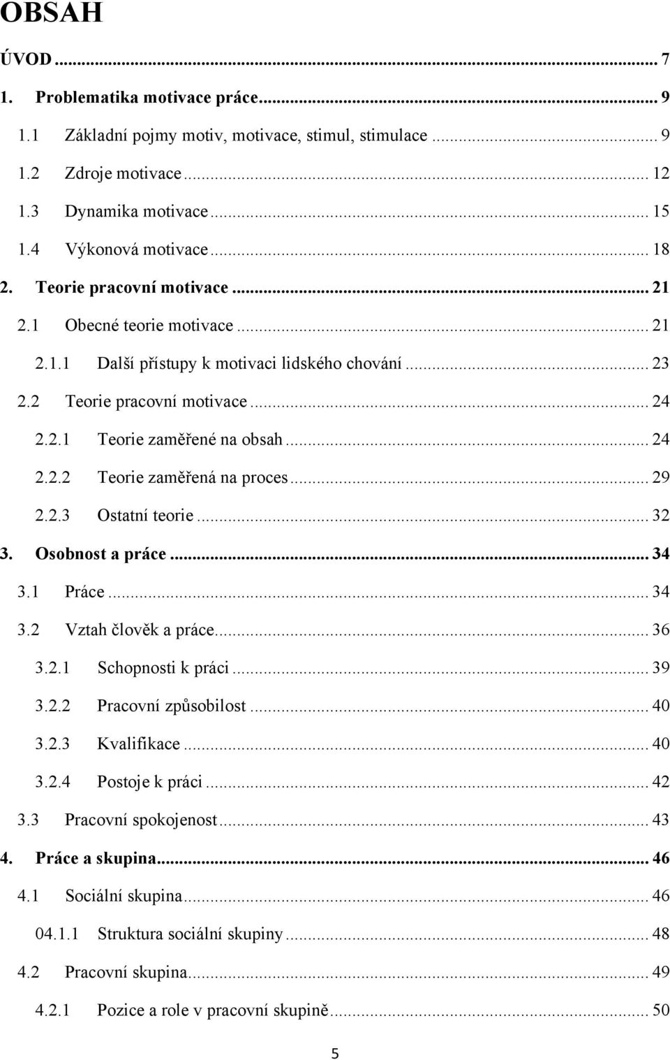 .. 29 2.2.3 Ostatní teorie... 32 3. Osobnost a práce... 34 3.1 Práce... 34 3.2 Vztah člověk a práce... 36 3.2.1 Schopnosti k práci... 39 3.2.2 Pracovní způsobilost... 40 3.2.3 Kvalifikace... 40 3.2.4 Postoje k práci.