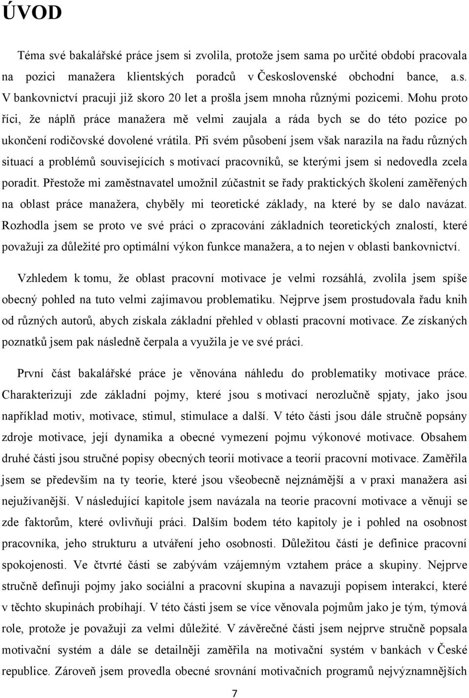 Při svém působení jsem však narazila na řadu různých situací a problémů souvisejících s motivací pracovníků, se kterými jsem si nedovedla zcela poradit.