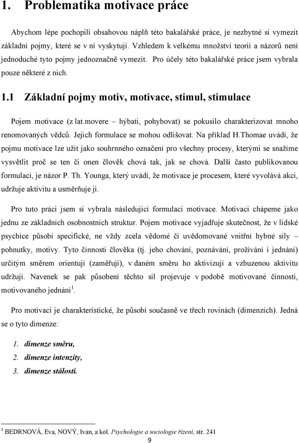 1 Základní pojmy motiv, motivace, stimul, stimulace Pojem motivace (z lat.movere hýbati, pohybovat) se pokusilo charakterizovat mnoho renomovaných vědců. Jejich formulace se mohou odlišovat.