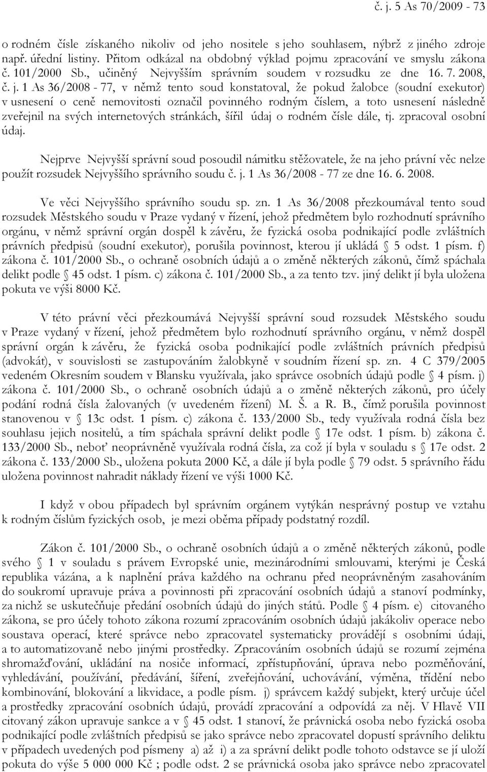 1 As 36/2008-77, v němž tento soud konstatoval, že pokud žalobce (soudní exekutor) v usnesení o ceně nemovitosti označil povinného rodným číslem, a toto usnesení následně zveřejnil na svých