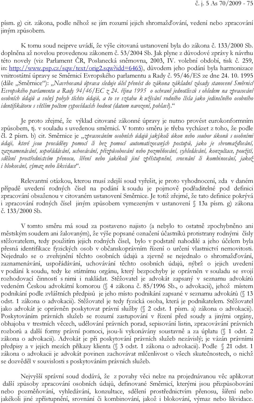 Jak plyne z důvodové zprávy k návrhu této novely (viz Parlament ČR, Poslanecká sněmovna, 2003, IV. volební období, tisk č. 259, in: http://www.psp.cz/sqw/