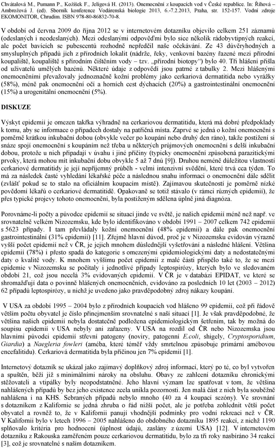 Ze 43 důvěryhodných a smysluplných případů jich z přírodních lokalit (nádrže, řeky, venkovní bazény řazené mezi přírodní koupaliště, koupaliště s přírodním čištěním vody tzv.