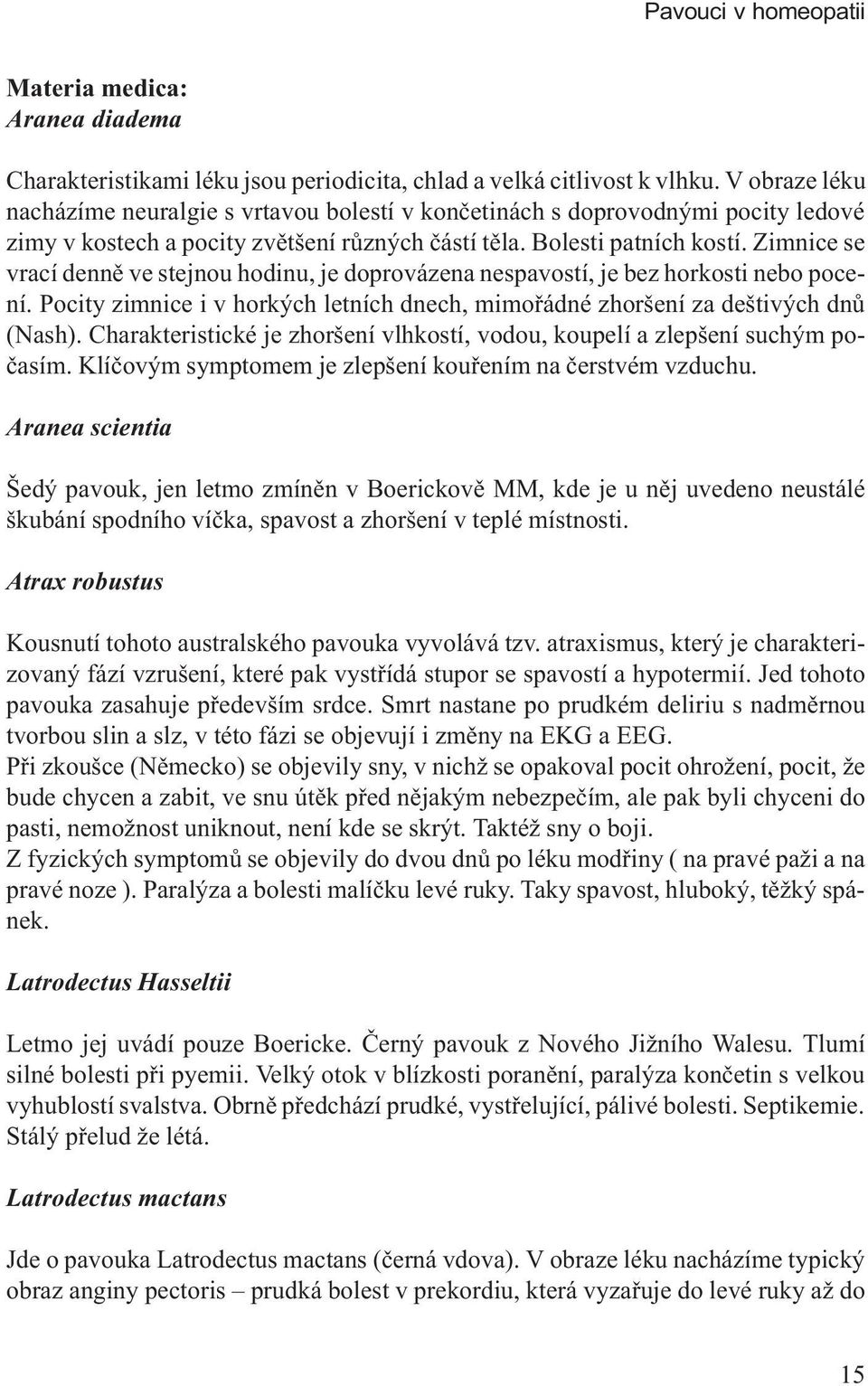 Zimnice se vrací dennì ve stejnou hodinu, je doprovázena nespavostí, je bez horkosti nebo pocení. Pocity zimnice i v horkých letních dnech, mimoøádné zhoršení za deštivých dnù (Nash).