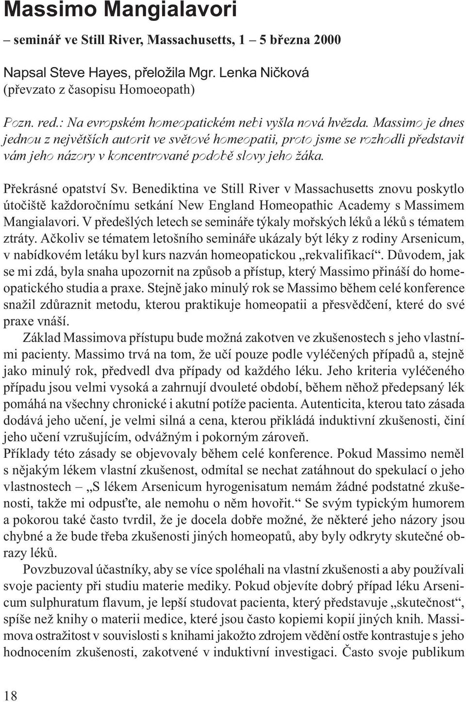 Massimo je dnes jednou z nejvìtších autorit ve svìtové homeopatii, proto jsme se rozhodli pøedstavit vám jeho názory v koncentrované podobì slovy jeho žáka. Pøekrásné opatství Sv.