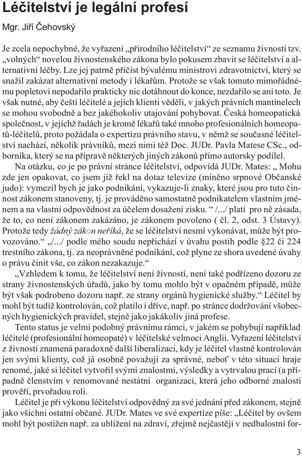 Lze jej patrnì pøièíst bývalému ministrovi zdravotnictví, který se snažil zakázat alternativní metody i lékaøùm.