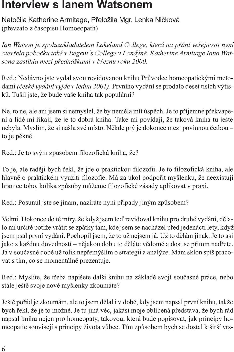 Katherine Armitage Iana Watsona zastihla mezi pøednáškami v bøeznu roku 2000. Red.: Nedávno jste vydal svou revidovanou knihu Prùvodce homeopatickými metodami (èeské vydání vyjde v lednu 2001).