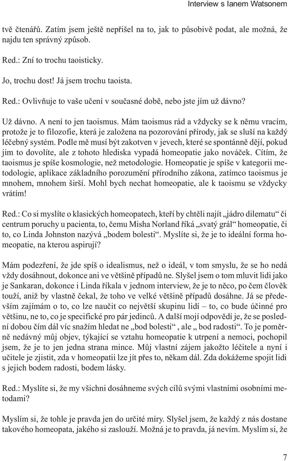 Mám taoismus rád a vždycky se k nìmu vracím, protože je to filozofie, která je založena na pozorování pøírody, jak se sluší na každý léèebný systém.