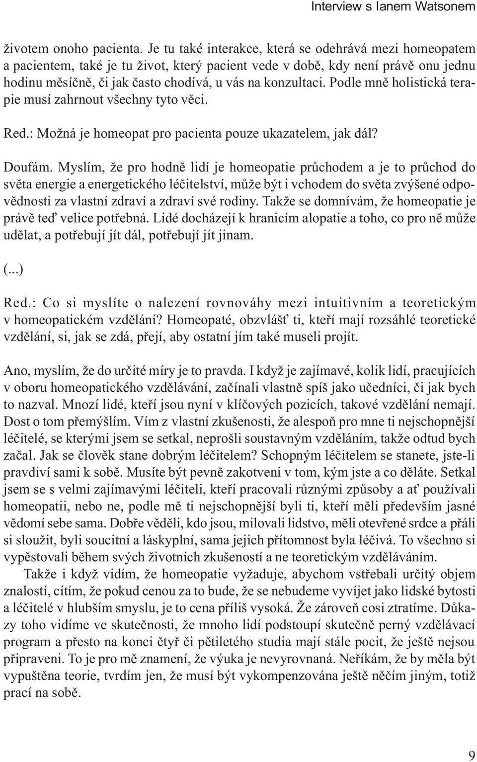 Podle mnì holistická terapie musí zahrnout všechny tyto vìci. Red.: Možná je homeopat pro pacienta pouze ukazatelem, jak dál? Doufám.