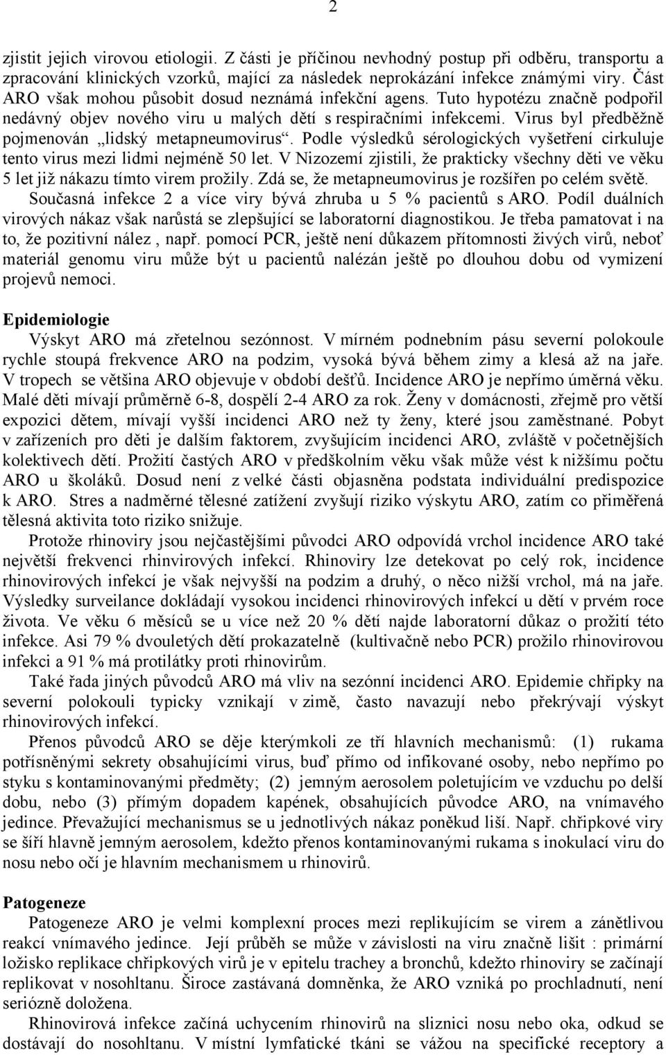 Virus byl předběžně pojmenován lidský metapneumovirus. Podle výsledků sérologických vyšetření cirkuluje tento virus mezi lidmi nejméně 50 let.