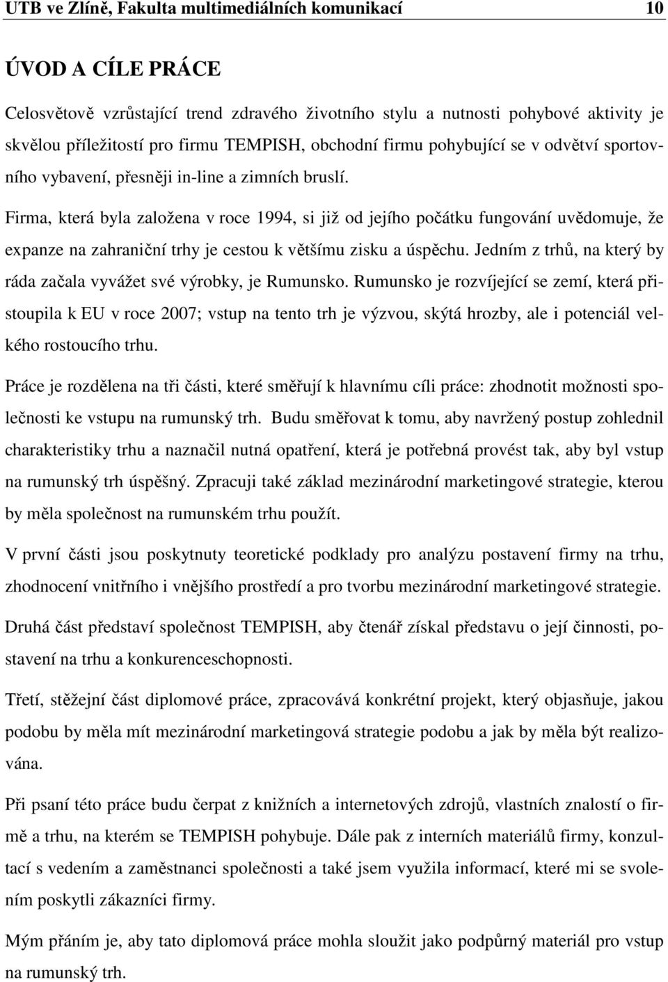 Firma, která byla založena v roce 1994, si již od jejího počátku fungování uvědomuje, že expanze na zahraniční trhy je cestou k většímu zisku a úspěchu.