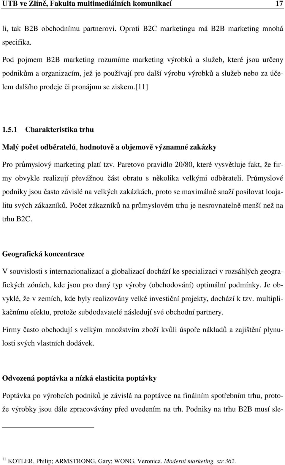 se ziskem.[11] 1.5.1 Charakteristika trhu Malý počet odběratelů, hodnotově a objemově významné zakázky Pro průmyslový marketing platí tzv.