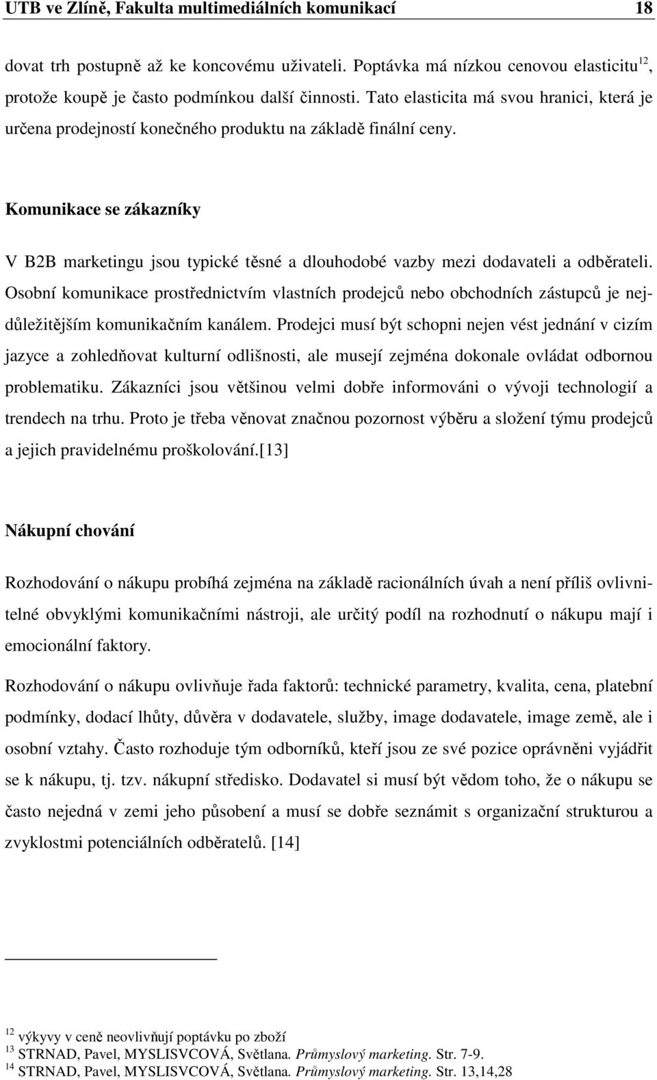 Komunikace se zákazníky V B2B marketingu jsou typické těsné a dlouhodobé vazby mezi dodavateli a odběrateli.