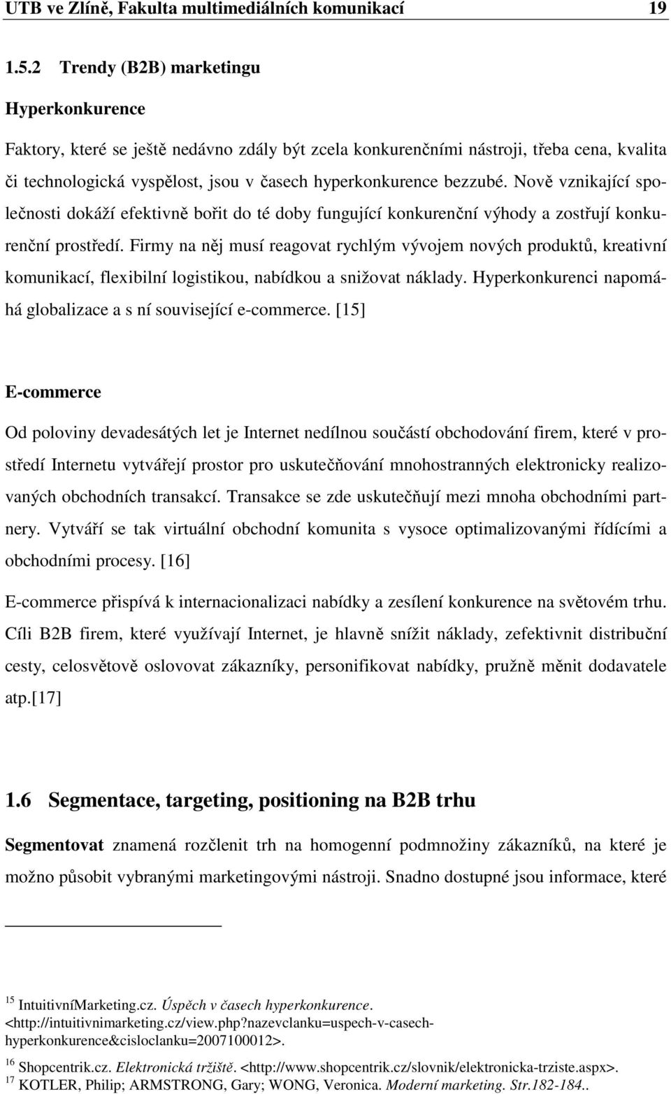 Nově vznikající společnosti dokáží efektivně bořit do té doby fungující konkurenční výhody a zostřují konkurenční prostředí.