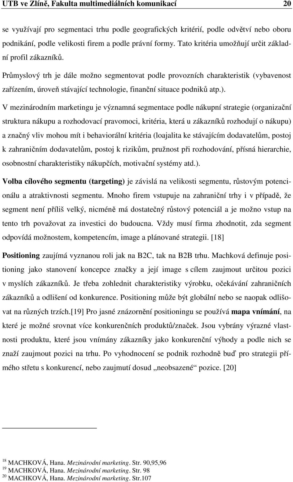 Průmyslový trh je dále možno segmentovat podle provozních charakteristik (vybavenost zařízením, úroveň stávající technologie, finanční situace podniků atp.).