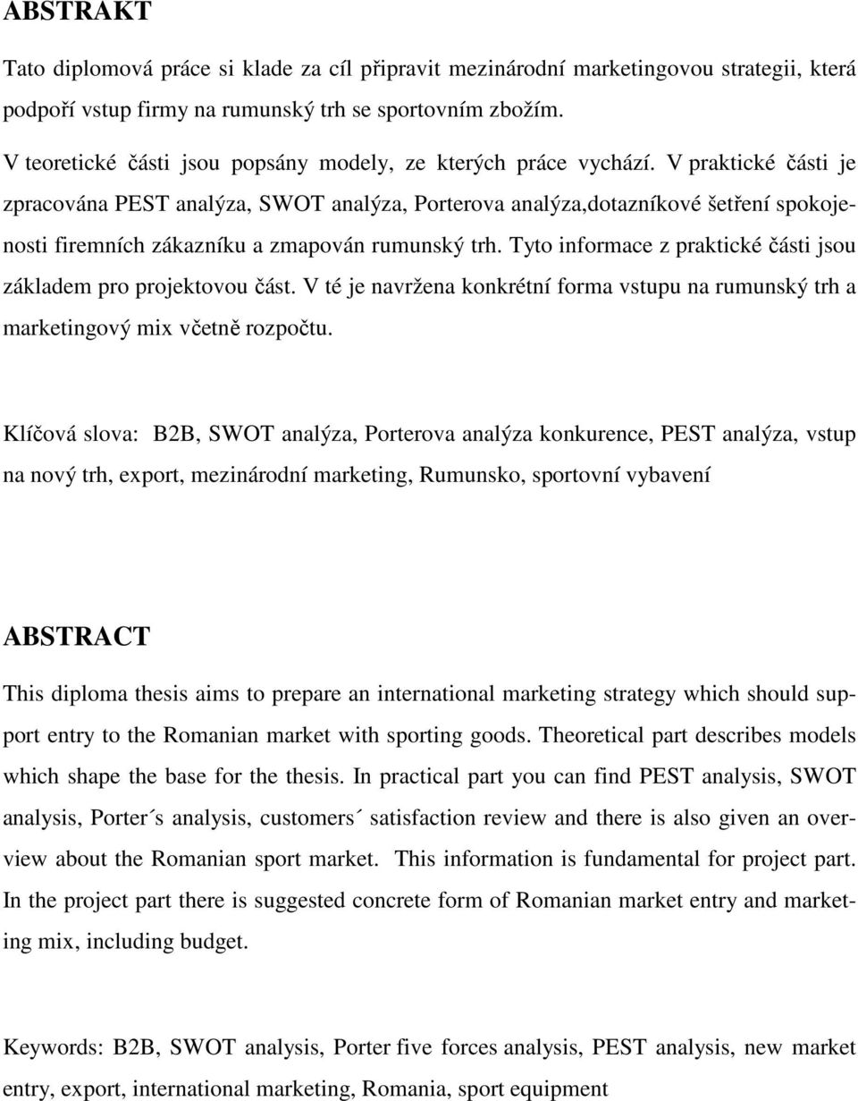 V praktické části je zpracována PEST analýza, SWOT analýza, Porterova analýza,dotazníkové šetření spokojenosti firemních zákazníku a zmapován rumunský trh.