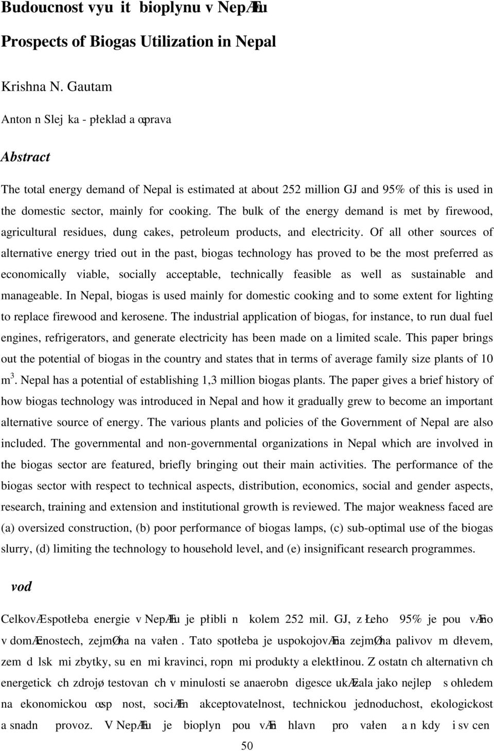 The bulk of the energy demand is met by firewood, agricultural residues, dung cakes, petroleum products, and electricity.