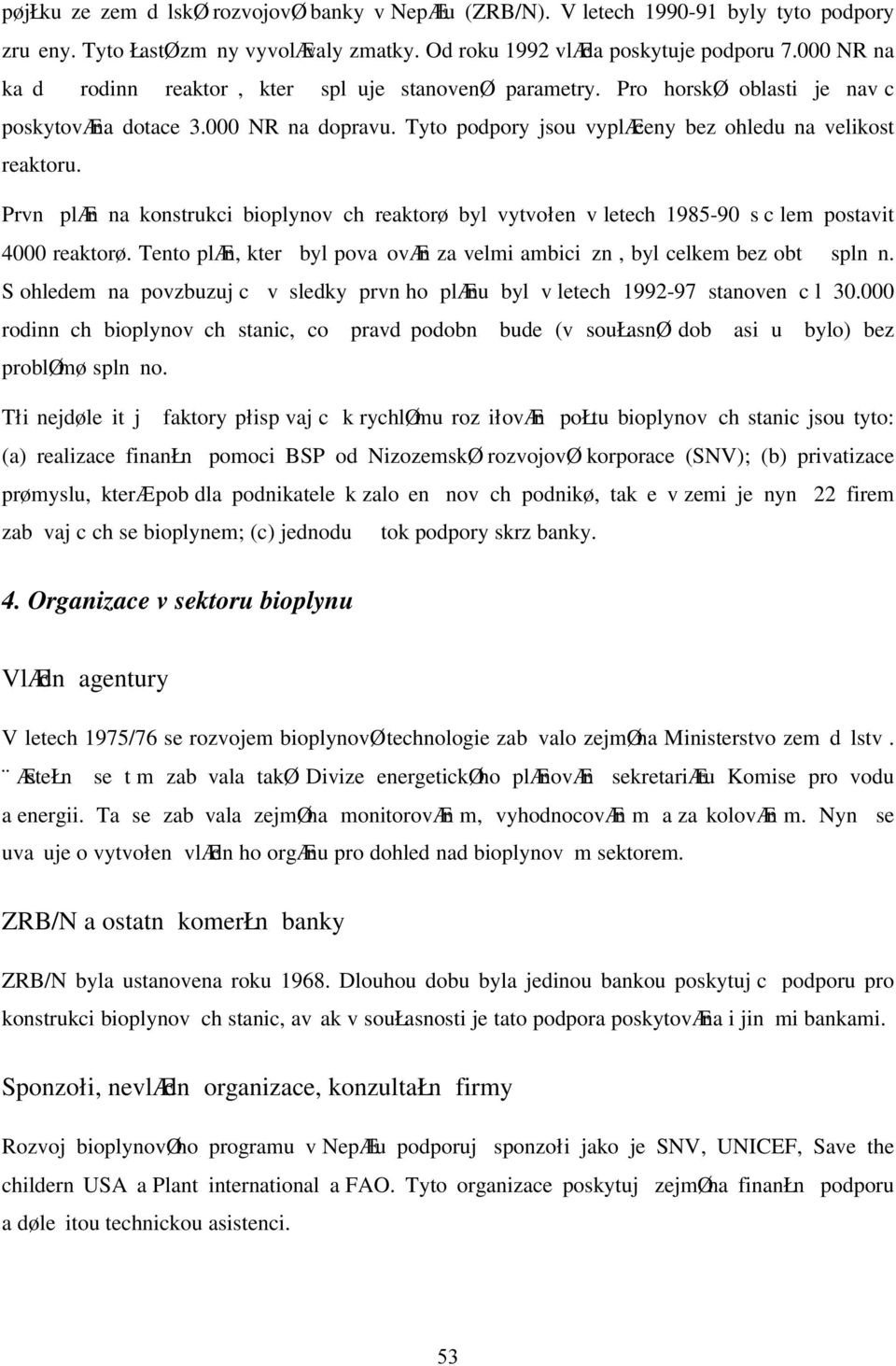 Prvn plæn na konstrukci bioplynov ch reaktorø byl vytvołen v letech 1985-90 s c lem postavit 4000 reaktorø. Tento plæn, kter byl povaovæn za velmi ambici zn, byl celkem bez obt spln n.