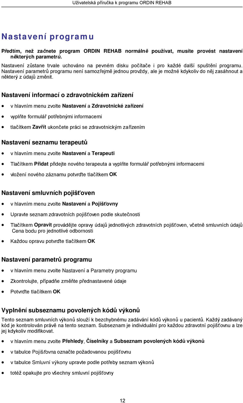 Nastavení parametrů programu není samozřejmě jednou provždy, ale je možné kdykoliv do něj zasáhnout a některý z údajů změnit.