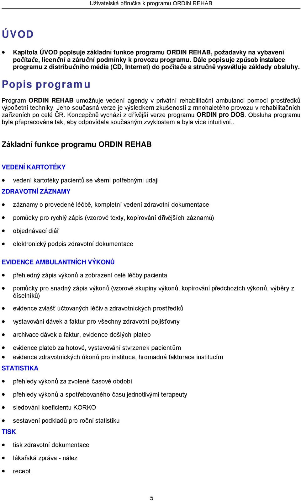 Popis programu Program ORDIN REHAB umožňuje vedení agendy v privátní rehabilitační ambulanci pomocí prostředků výpočetní techniky.