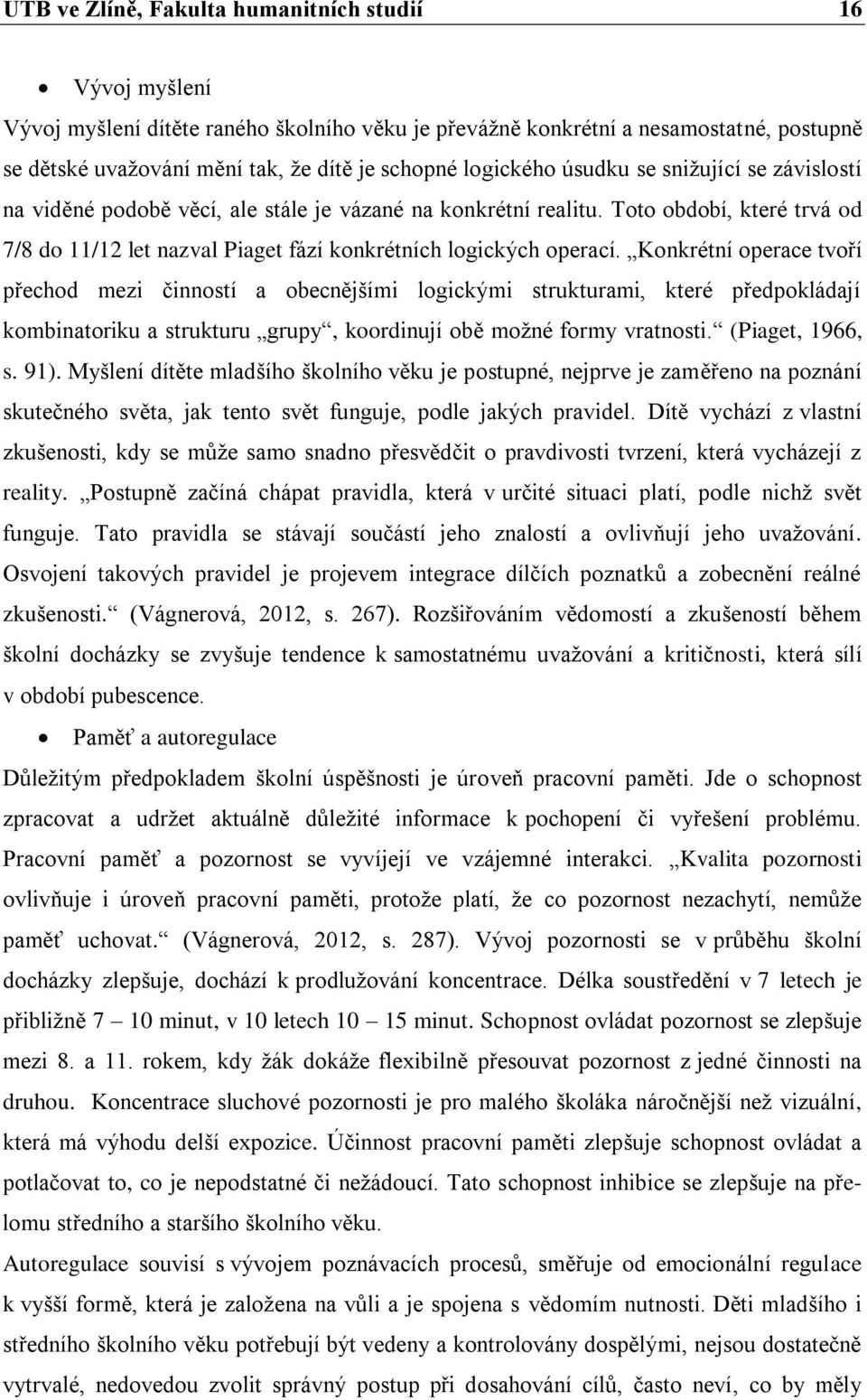 Toto období, které trvá od 7/8 do 11/12 let nazval Piaget fází konkrétních logických operací.