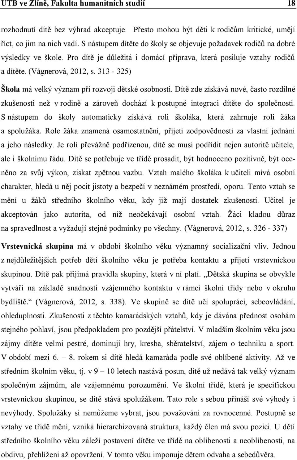 313-325) Škola má velký význam při rozvoji dětské osobnosti. Dítě zde získává nové, často rozdílné zkušenosti než v rodině a zároveň dochází k postupné integraci dítěte do společnosti.