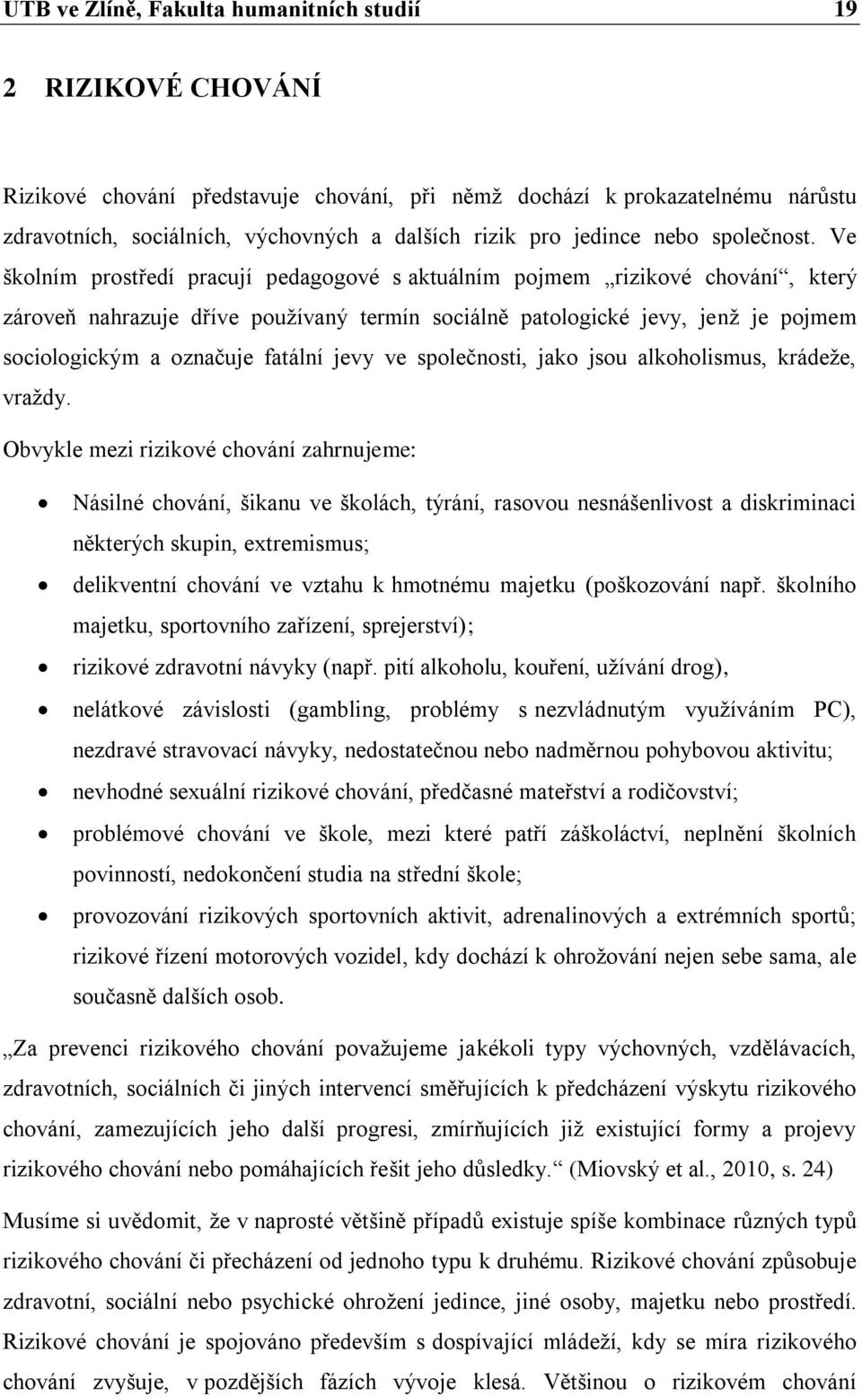 Ve školním prostředí pracují pedagogové s aktuálním pojmem rizikové chování, který zároveň nahrazuje dříve používaný termín sociálně patologické jevy, jenž je pojmem sociologickým a označuje fatální