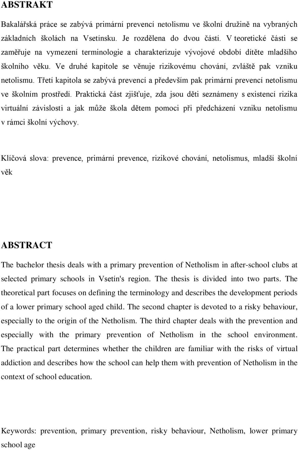 Třetí kapitola se zabývá prevencí a především pak primární prevencí netolismu ve školním prostředí.