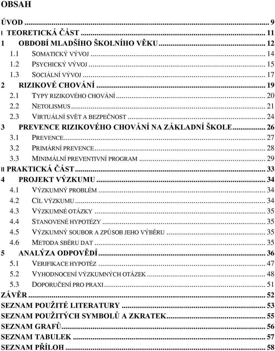 3 MINIMÁLNÍ PREVENTIVNÍ PROGRAM... 29 II PRAKTICKÁ ČÁST... 33 4 PROJEKT VÝZKUMU... 34 4.1 VÝZKUMNÝ PROBLÉM... 34 4.2 CÍL VÝZKUMU... 34 4.3 VÝZKUMNÉ OTÁZKY... 35 4.