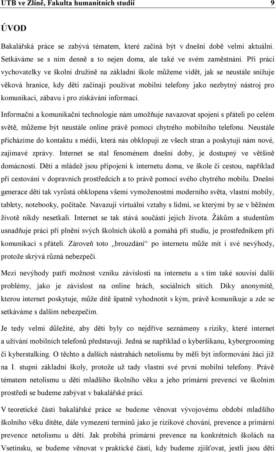 Při práci vychovatelky ve školní družině na základní škole můžeme vidět, jak se neustále snižuje věková hranice, kdy děti začínají používat mobilní telefony jako nezbytný nástroj pro komunikaci,