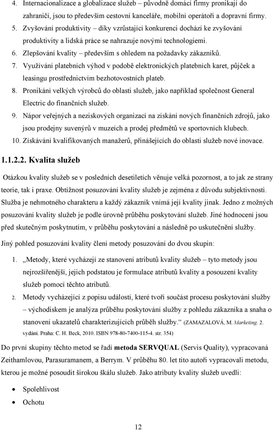 7. Vyuţívání platebních výhod v podobě elektronických platebních karet, půjček a leasingu prostřednictvím bezhotovostních plateb. 8.